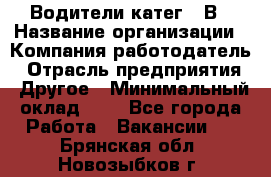 Водители катег. "В › Название организации ­ Компания-работодатель › Отрасль предприятия ­ Другое › Минимальный оклад ­ 1 - Все города Работа » Вакансии   . Брянская обл.,Новозыбков г.